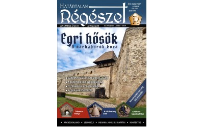 2024/1.Egri hősök - A várháborúk kora   2024/1 Határtalan régészet 2024/1.  Archeológiai magazin