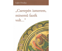 Lajkó Orsolya: "Cserepén ismerem, minemű fazék volt..." : Adatok a kora újkori edényművesség és a magyar népi kerámia eredetének kutatásához